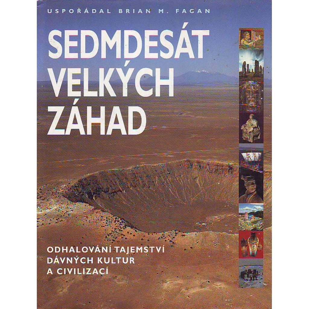 Sedmdesát velkých záhad. Odhalování tajemství dávných kultur a civilizací (dějiny, historie, záhady, mj. Biblická potopa, Mojžíš a Exodus, Trójská válka, Turínské plátno, Artuš a svatý grál, Mýtus Mayů)